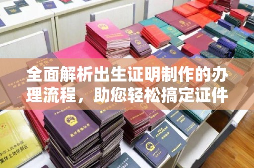 白沙全面解析出生证明制作的办理流程，助您轻松搞定证件办理