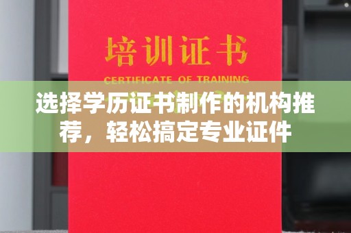 白沙选择学历证书制作的机构推荐，轻松搞定专业证件