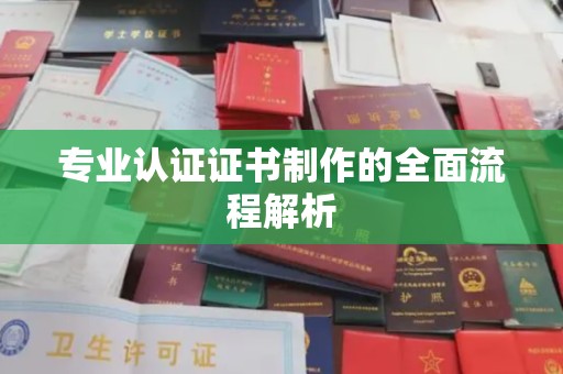 白沙专业认证证书制作的全面流程解析