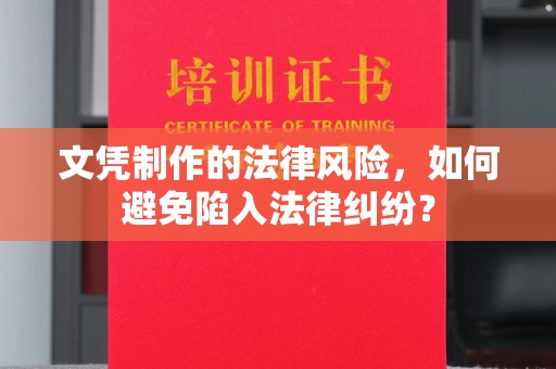 白沙文凭制作的法律风险，如何避免陷入法律纠纷？