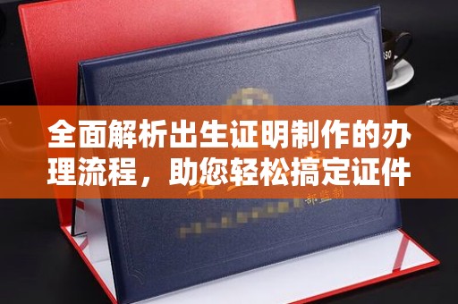 白沙全面解析出生证明制作的办理流程，助您轻松搞定证件办理