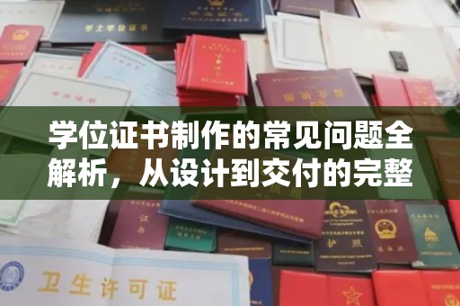 白沙学位证书制作的常见问题全解析，从设计到交付的完整指南
