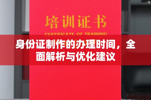 白沙身份证制作的办理时间，全面解析与优化建议