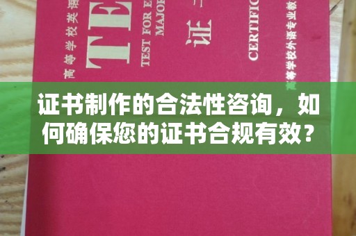 白沙证书制作的合法性咨询，如何确保您的证书合规有效？
