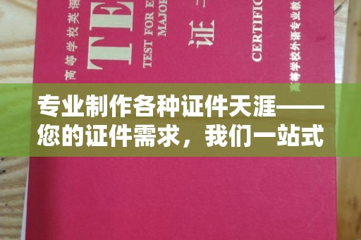白沙专业制作各种证件天涯——您的证件需求，我们一站式解决