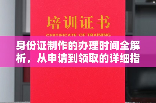 白沙身份证制作的办理时间全解析，从申请到领取的详细指南