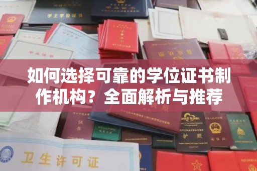 白沙如何选择可靠的学位证书制作机构？全面解析与推荐