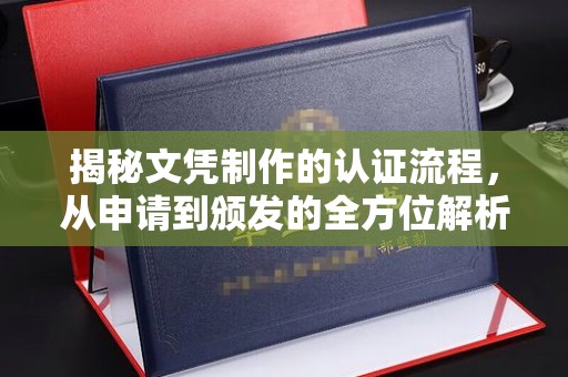 白沙揭秘文凭制作的认证流程，从申请到颁发的全方位解析